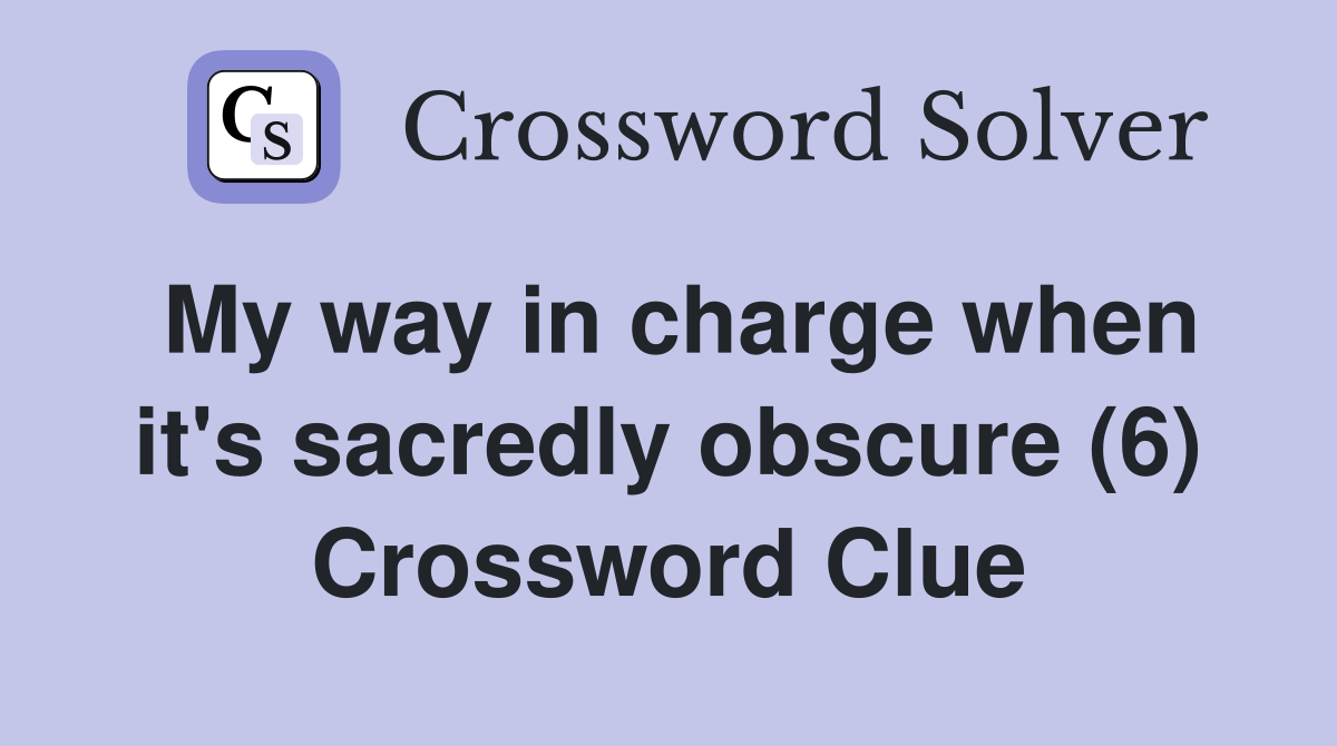 My way in charge when it's sacredly obscure (6) Crossword Clue