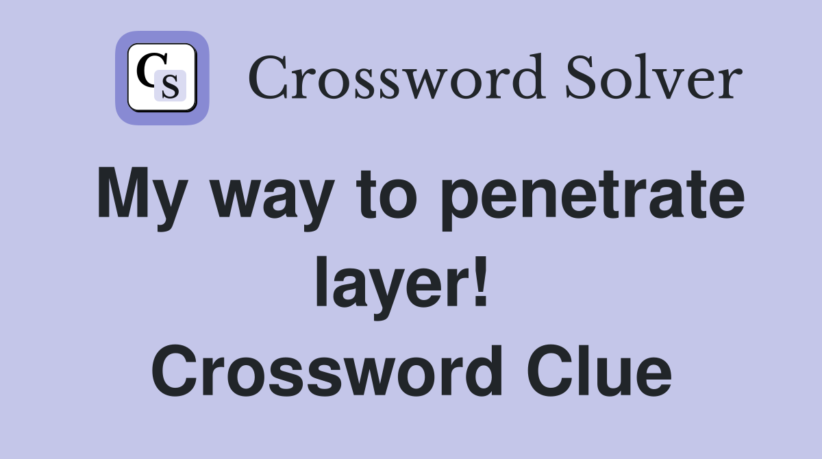 My way to penetrate layer!  Crossword Clue