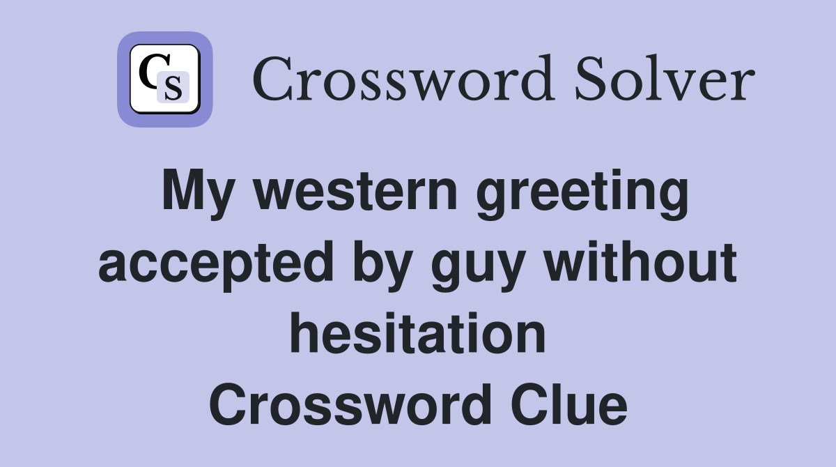 My western greeting accepted by guy without hesitation Crossword Clue