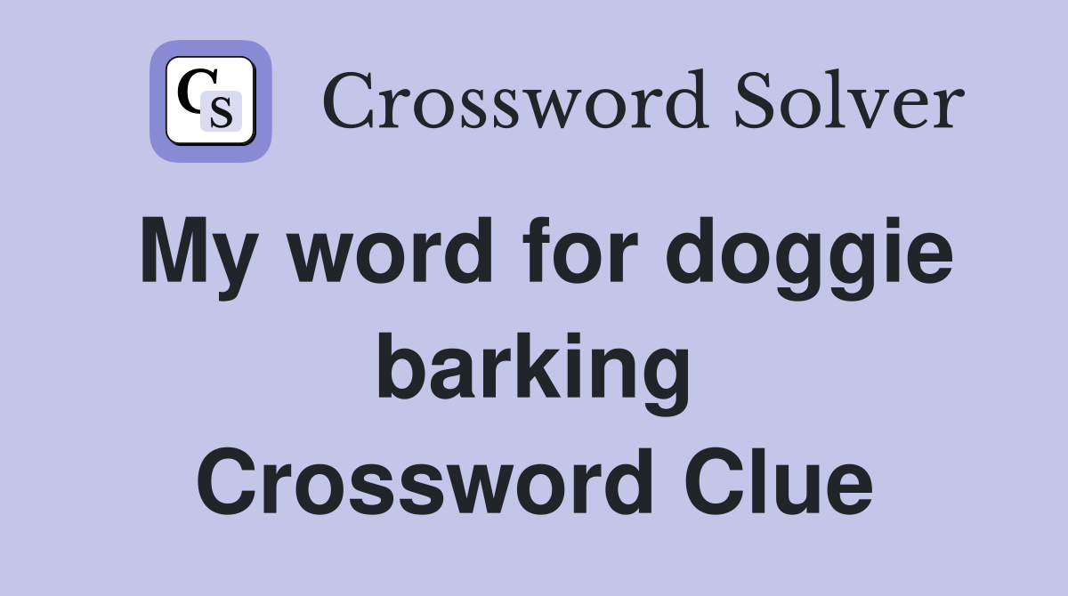 My word for doggie barking Crossword Clue