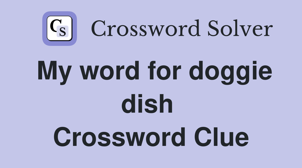 My word for doggie dish  Crossword Clue