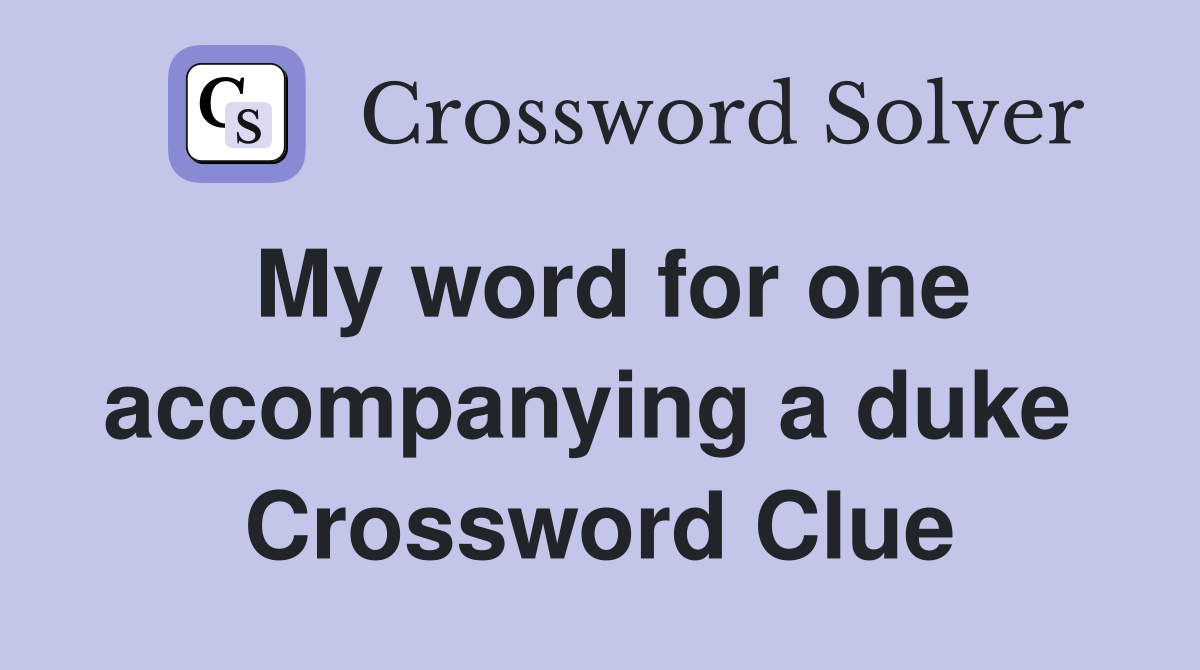 My word for one accompanying a duke  Crossword Clue