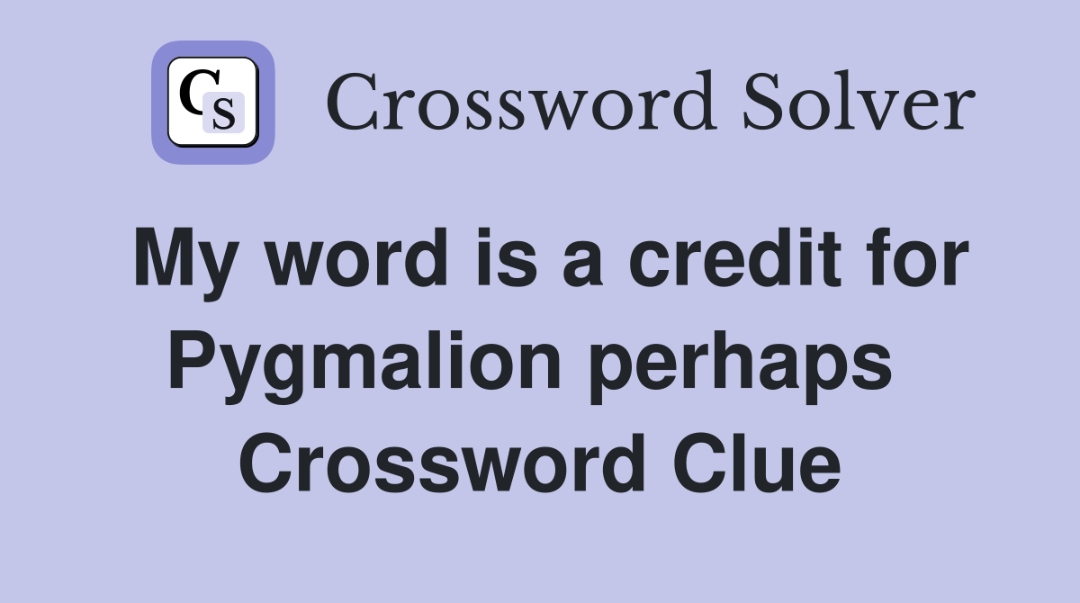 My word is a credit for Pygmalion perhaps  Crossword Clue