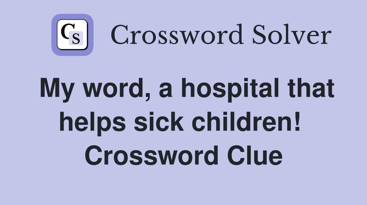 My word, a hospital that helps sick children!  Crossword Clue