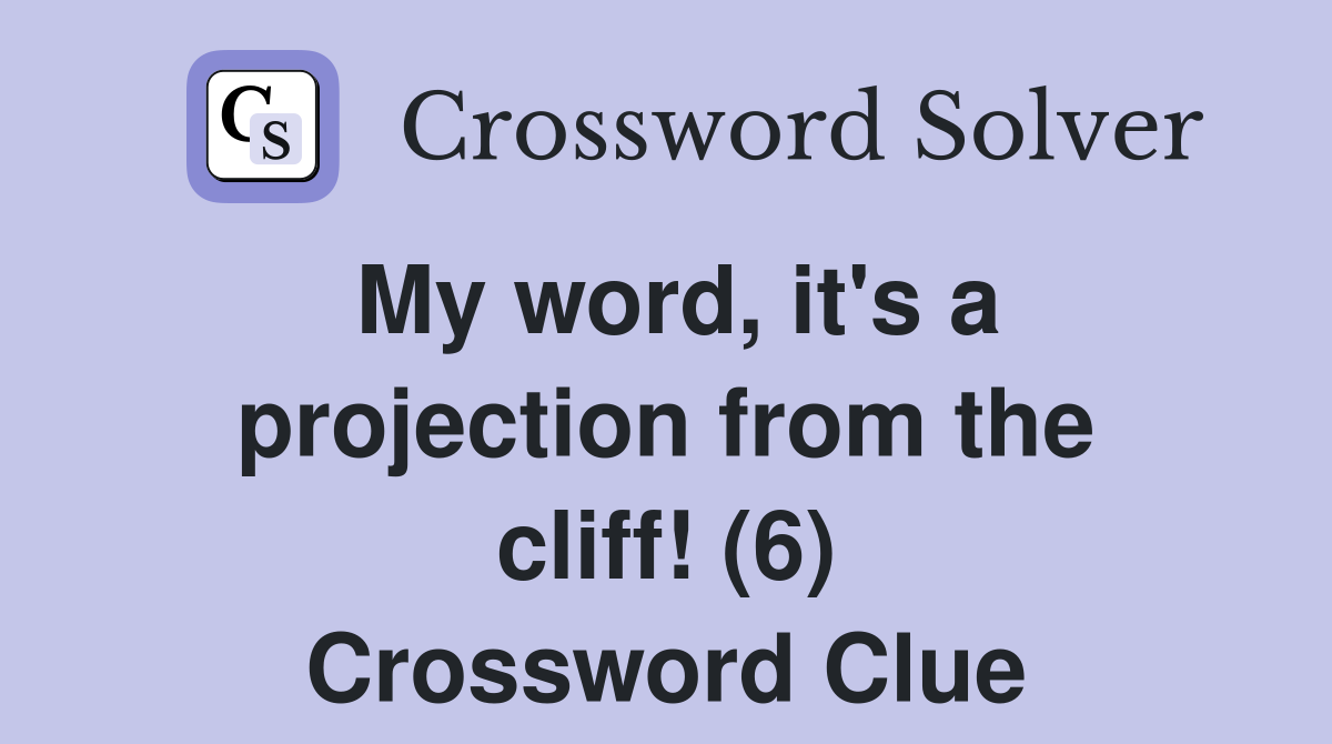 My word, it's a projection from the cliff! (6) Crossword Clue
