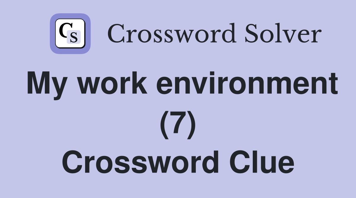 My work environment (7) Crossword Clue