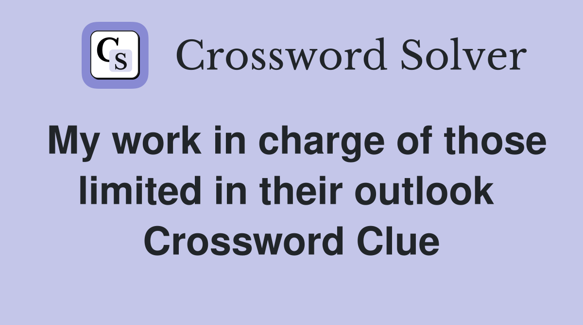 My work in charge of those limited in their outlook  Crossword Clue