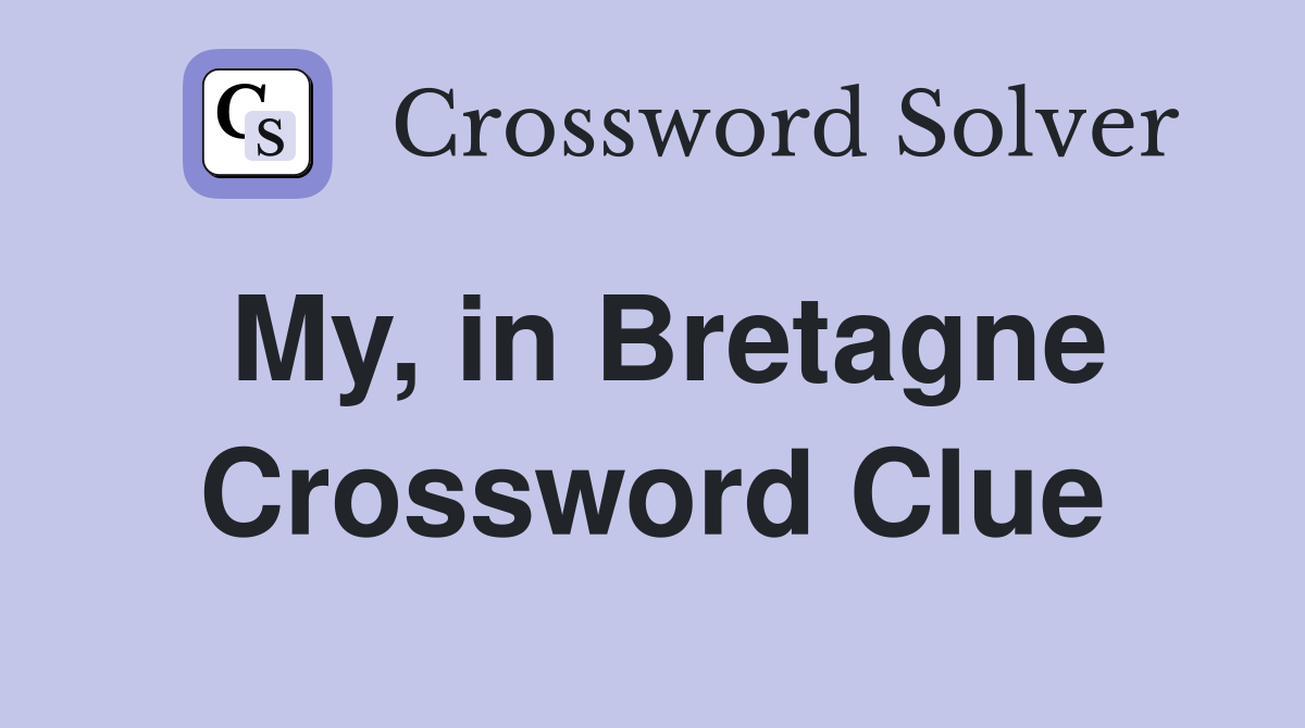 My, in Bretagne Crossword Clue