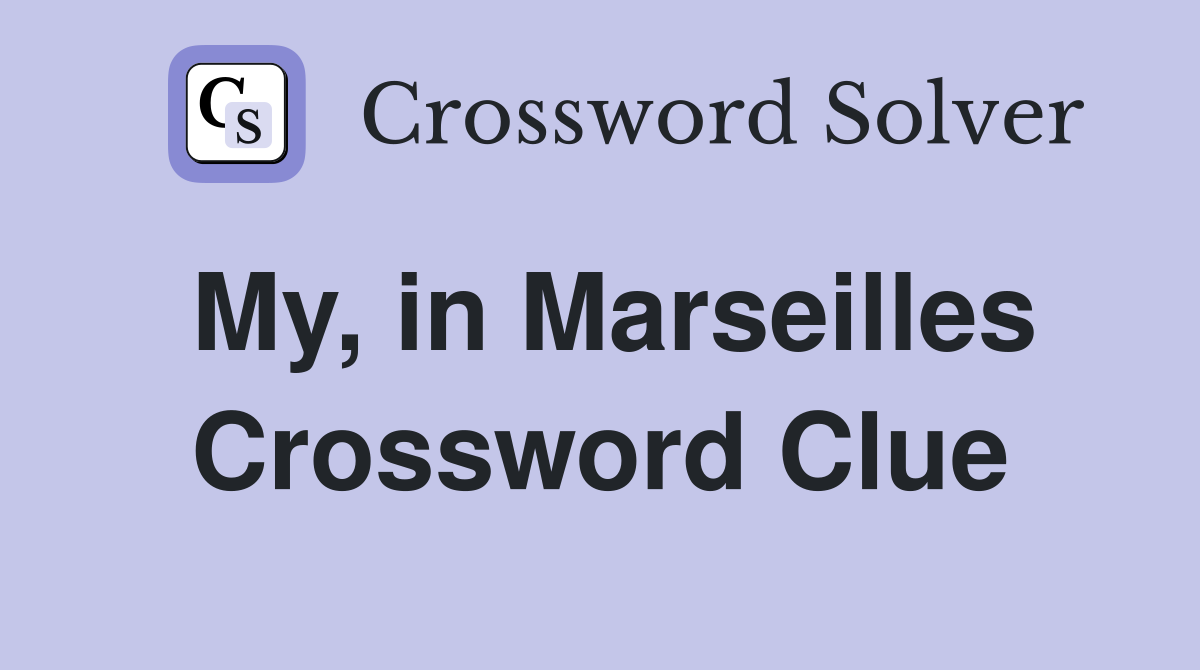My, in Marseilles Crossword Clue