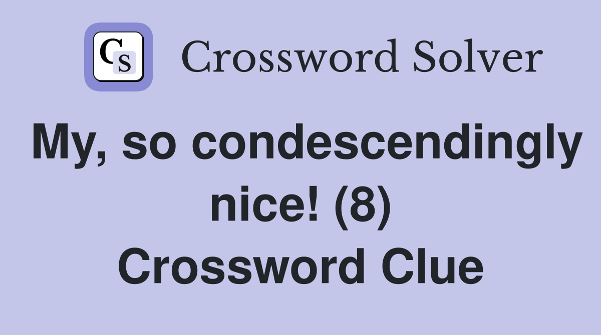 My, so condescendingly nice! (8) Crossword Clue