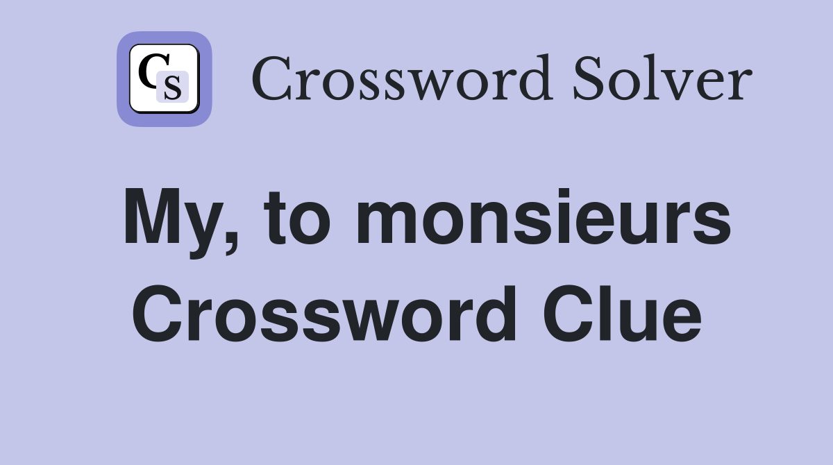 My, to monsieurs Crossword Clue