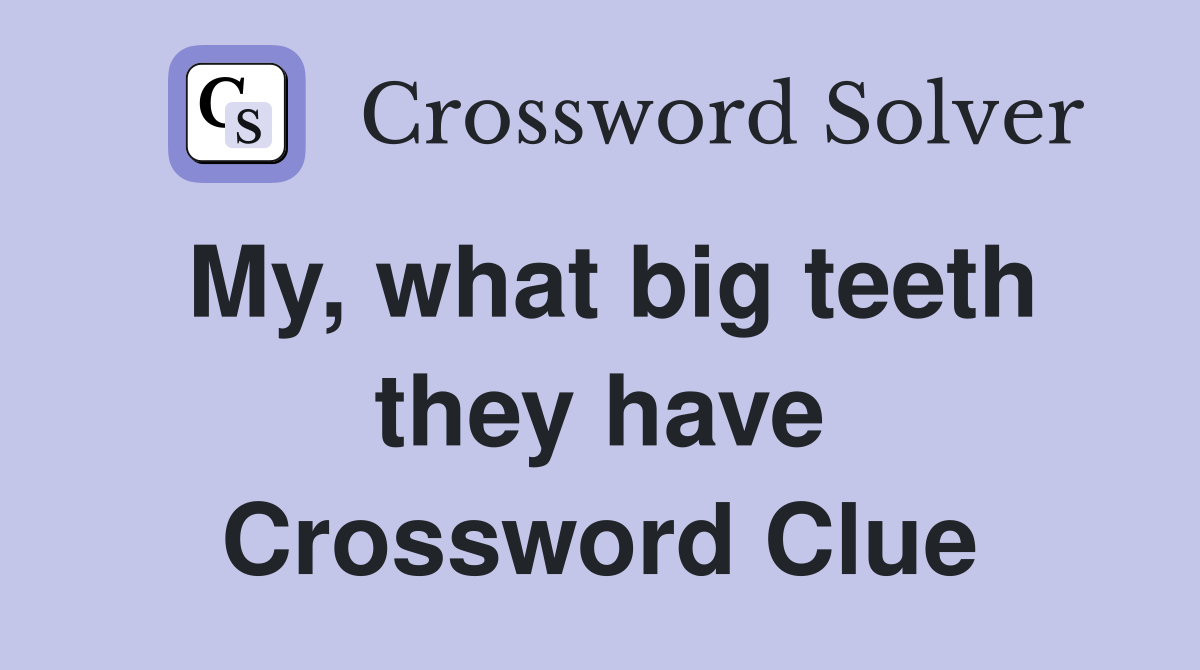 My, what big teeth they have Crossword Clue