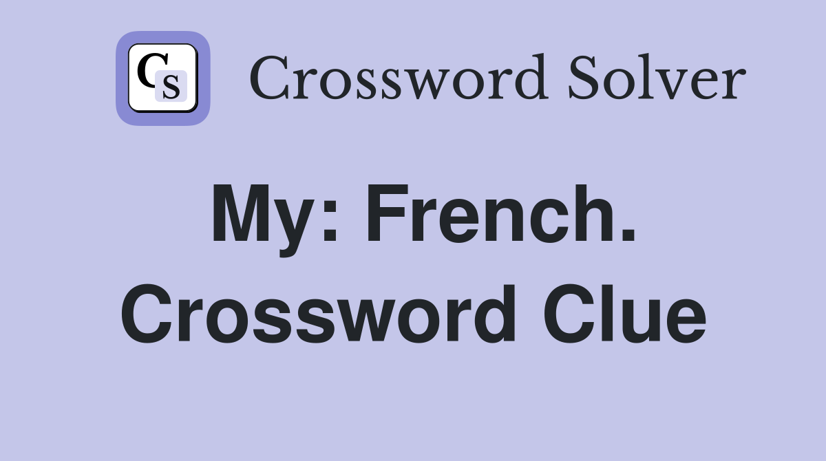 My: French. Crossword Clue