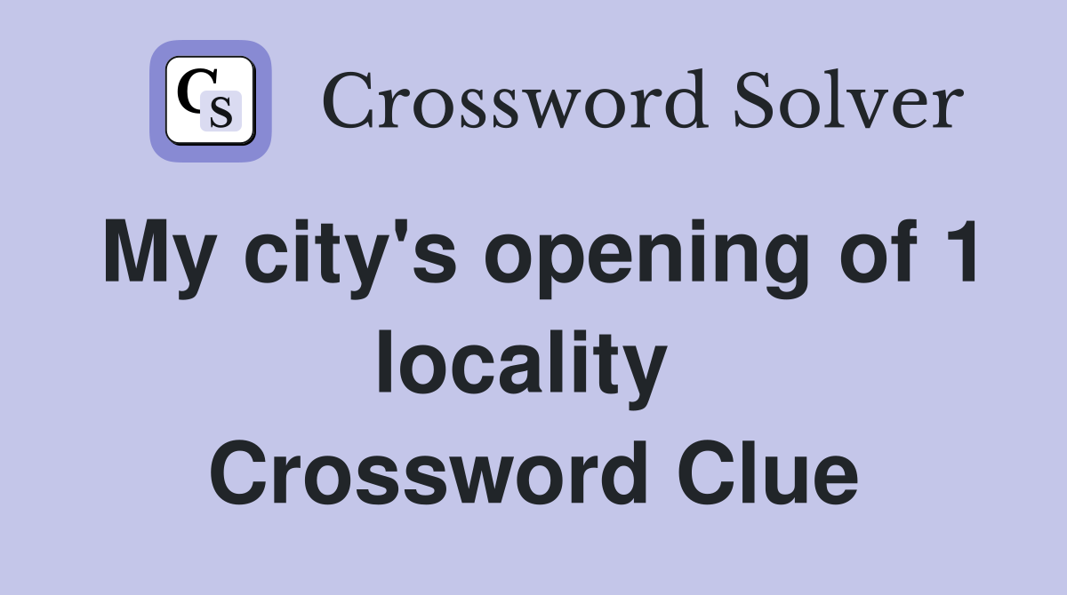 My city's opening of 1 locality  Crossword Clue