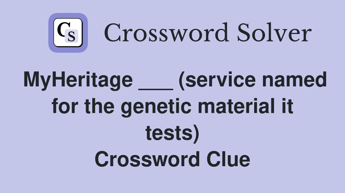 MyHeritage ___ (service named for the genetic material it tests) Crossword Clue