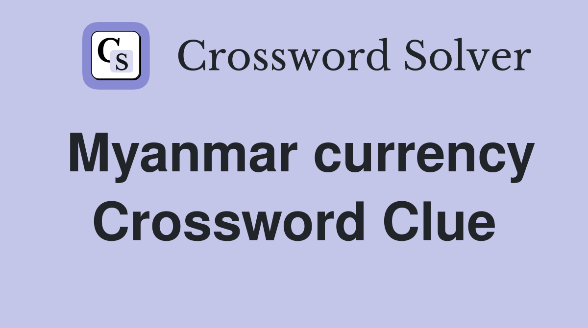 Myanmar currency Crossword Clue