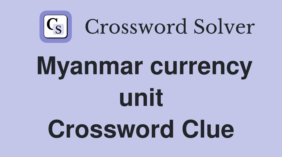 Myanmar currency unit Crossword Clue