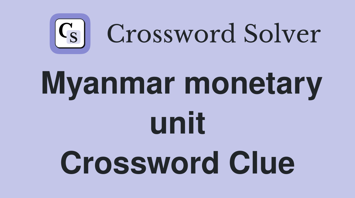 Myanmar monetary unit Crossword Clue