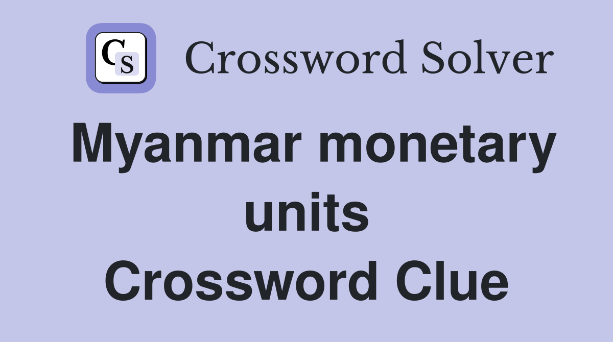 Myanmar monetary units Crossword Clue