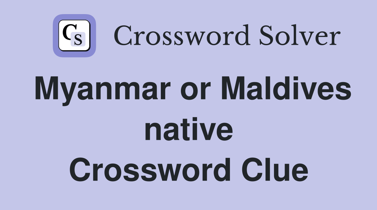 Myanmar or Maldives native Crossword Clue