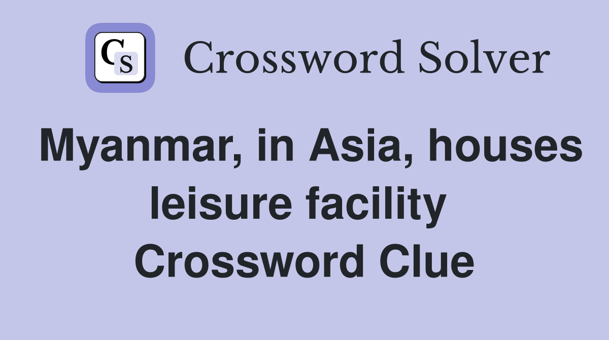Myanmar, in Asia, houses leisure facility  Crossword Clue
