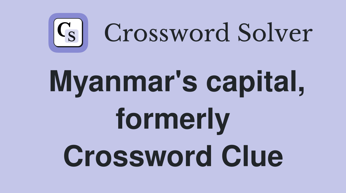 Myanmar's capital, formerly Crossword Clue