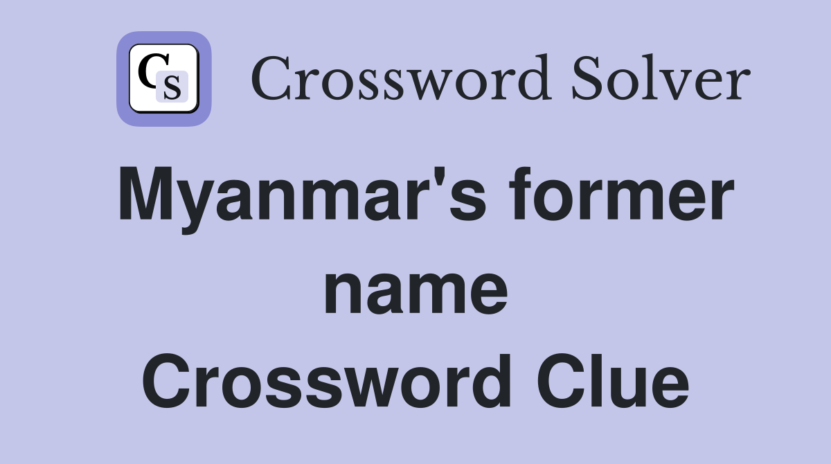 Myanmar's former name Crossword Clue