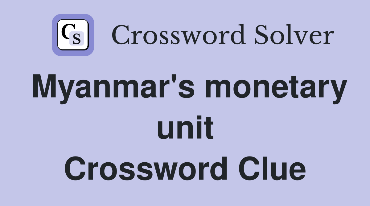 Myanmar's monetary unit Crossword Clue