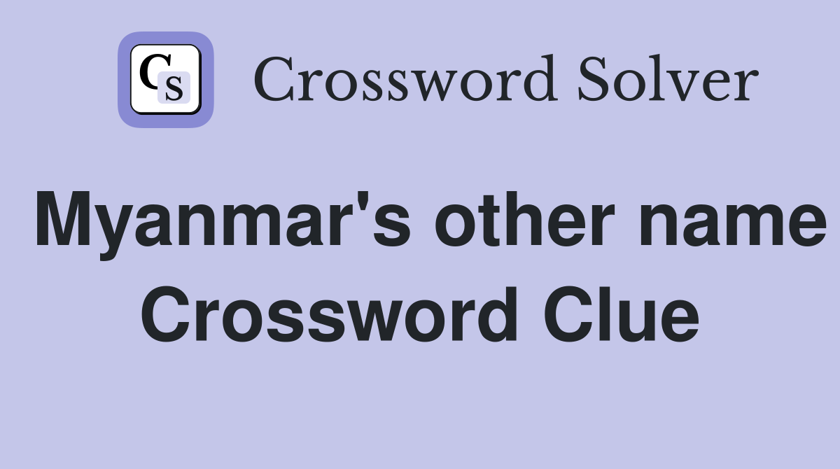 Myanmar's other name Crossword Clue