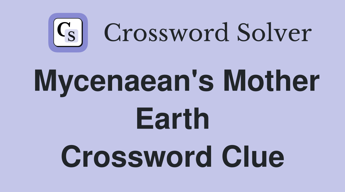 Mycenaean's Mother Earth Crossword Clue