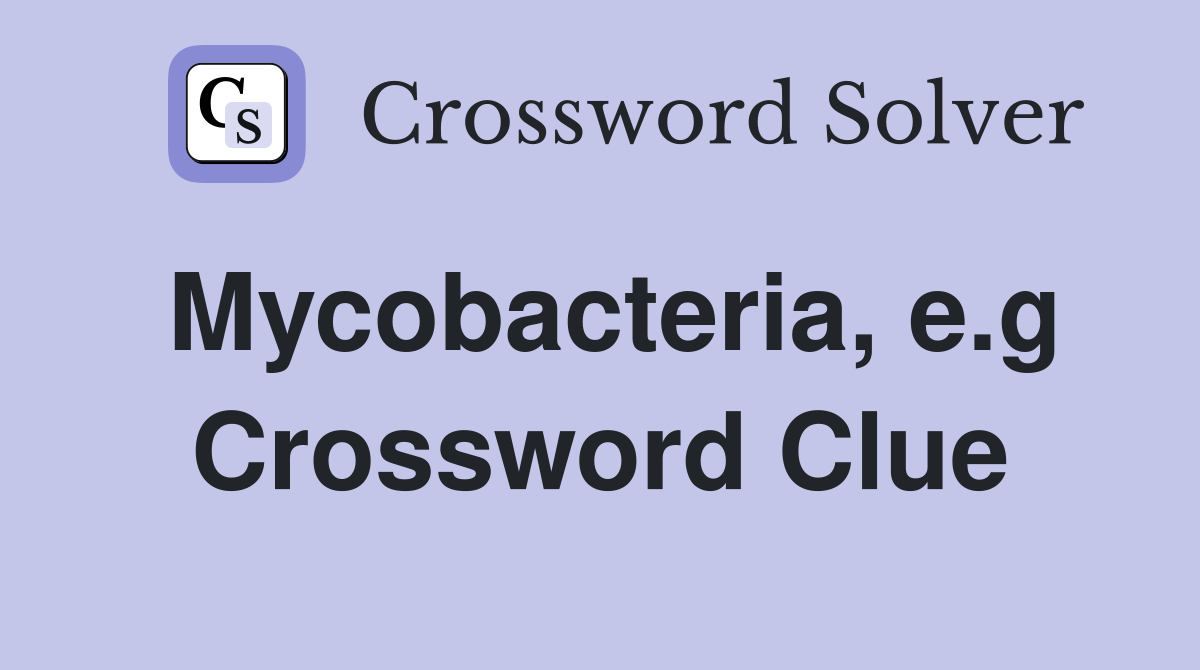Mycobacteria, e.g Crossword Clue