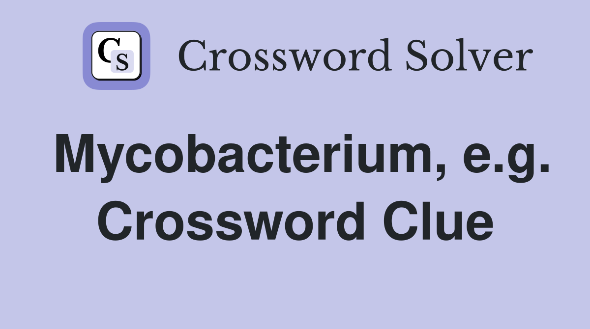 Mycobacterium, e.g. Crossword Clue