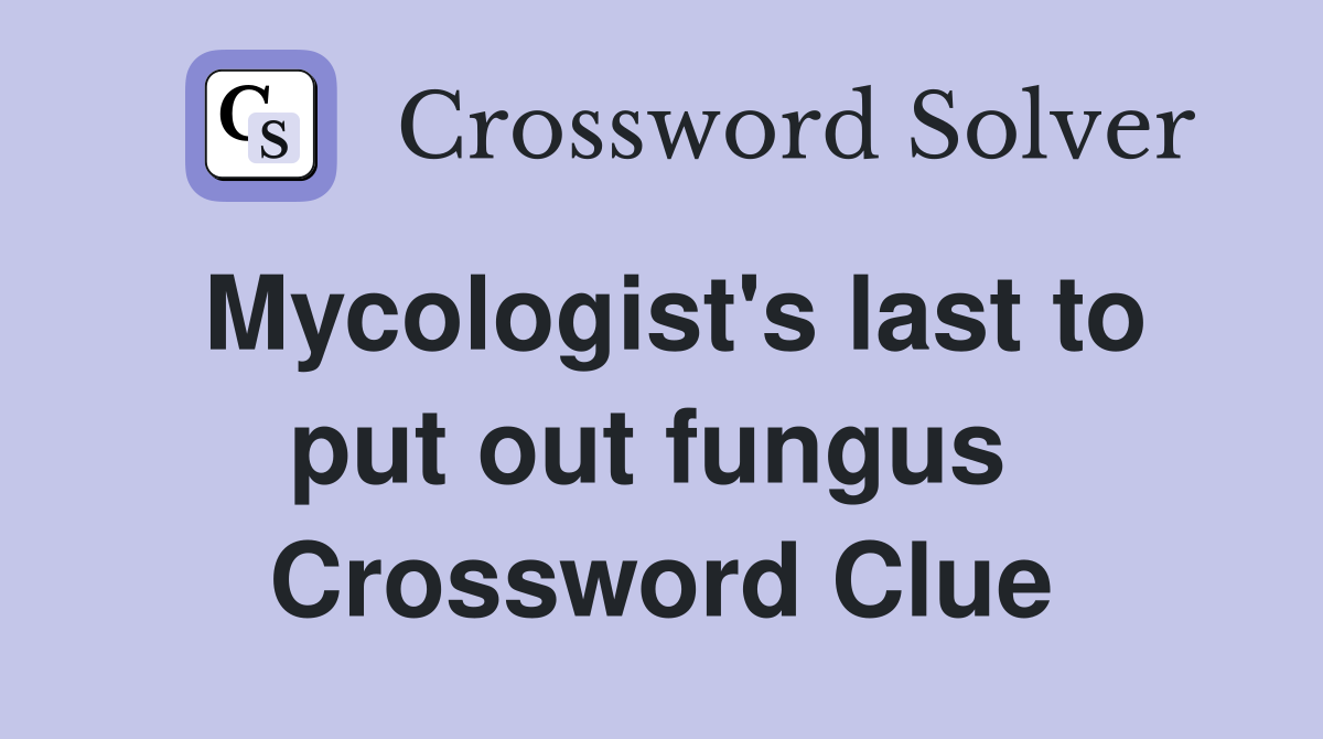 Mycologist's last to put out fungus  Crossword Clue