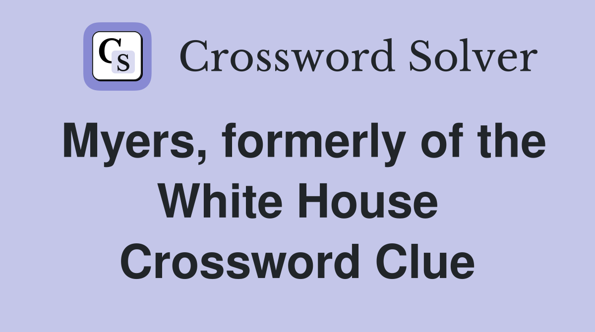 Myers, formerly of the White House Crossword Clue