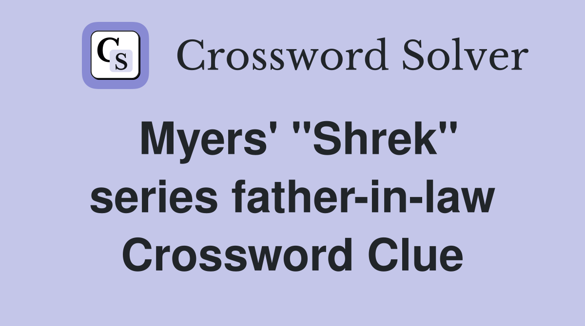 Myers' ''Shrek'' series father-in-law Crossword Clue