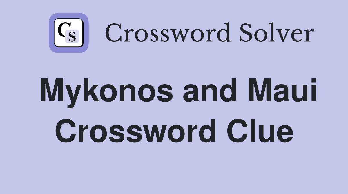 Mykonos and Maui Crossword Clue