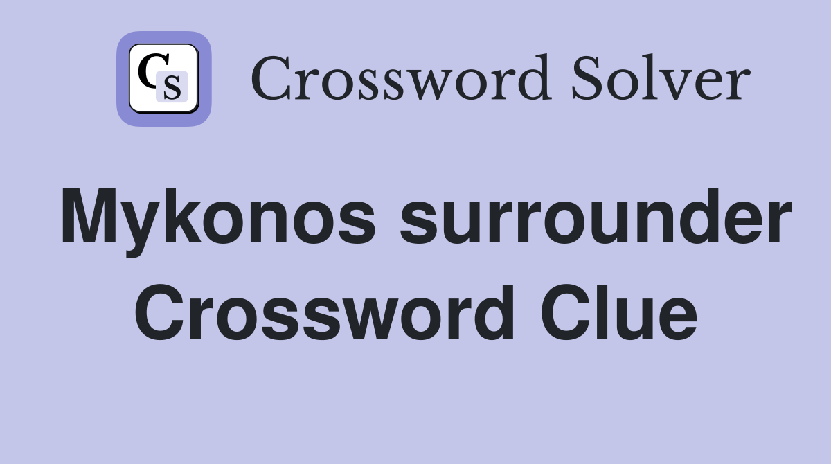 Mykonos surrounder Crossword Clue