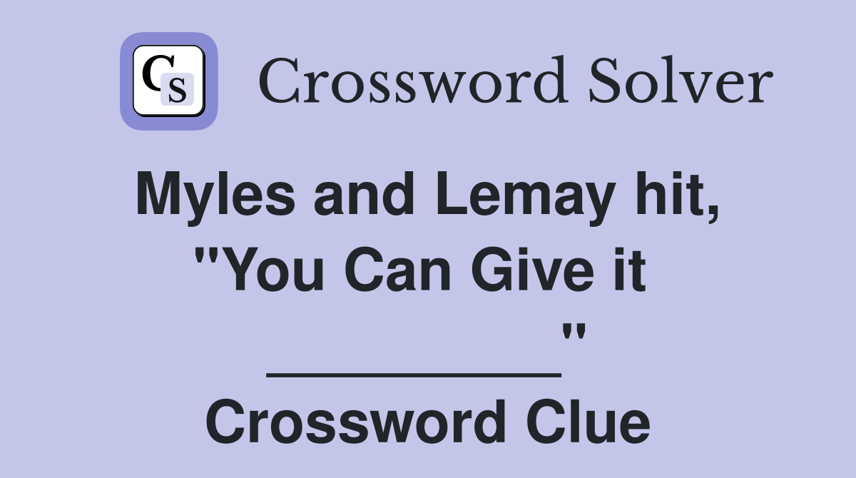 Myles and Lemay hit,  "You Can Give it  _________" Crossword Clue