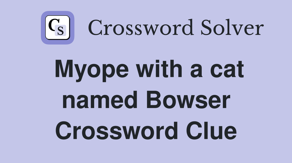 Myope with a cat named Bowser Crossword Clue