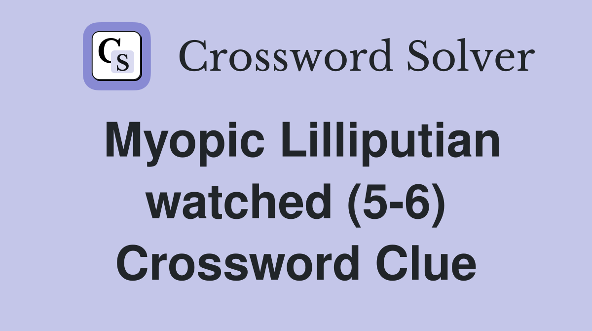 Myopic Lilliputian watched (5-6) Crossword Clue