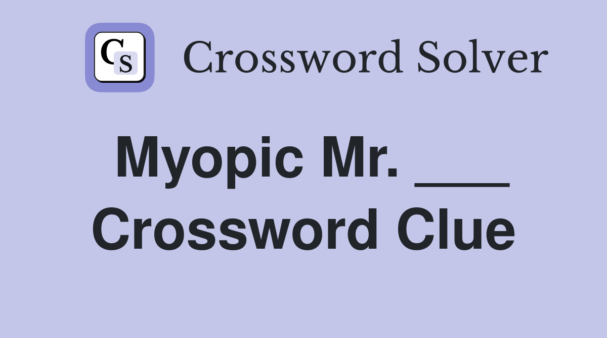 Myopic Mr. ___ Crossword Clue