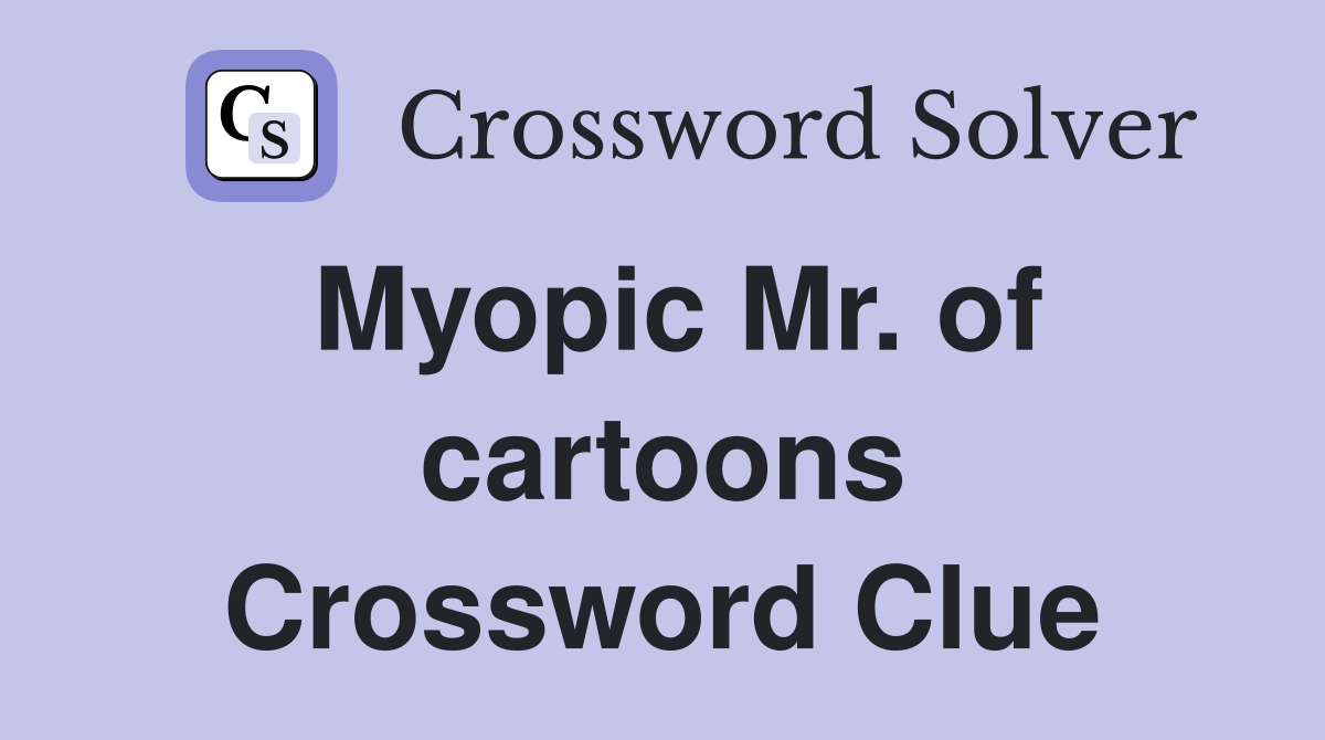 Myopic Mr. of cartoons Crossword Clue