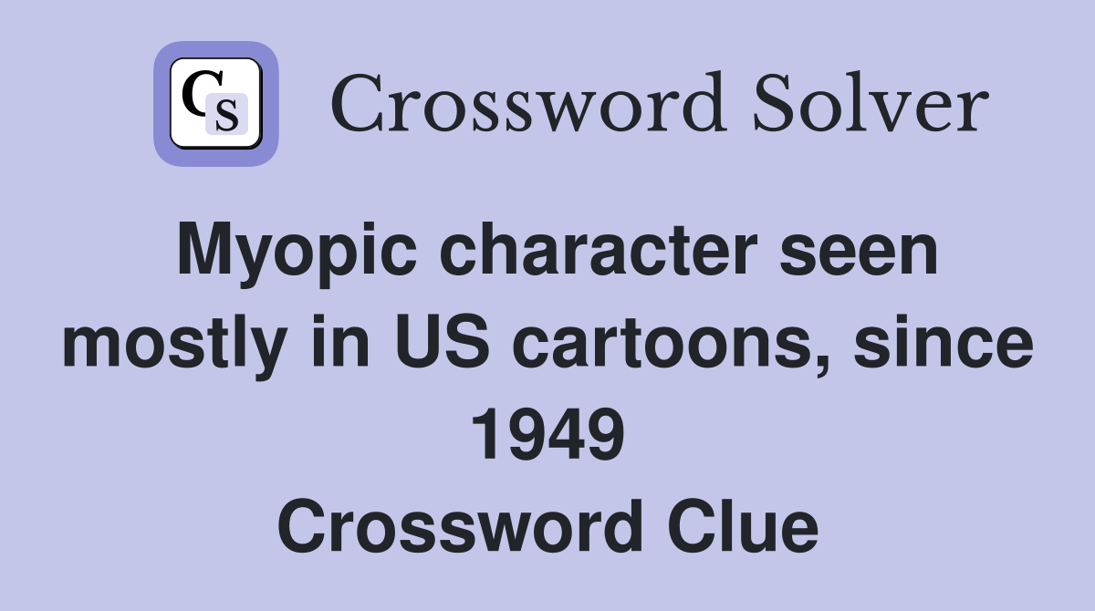 Myopic character seen mostly in US cartoons, since 1949 Crossword Clue