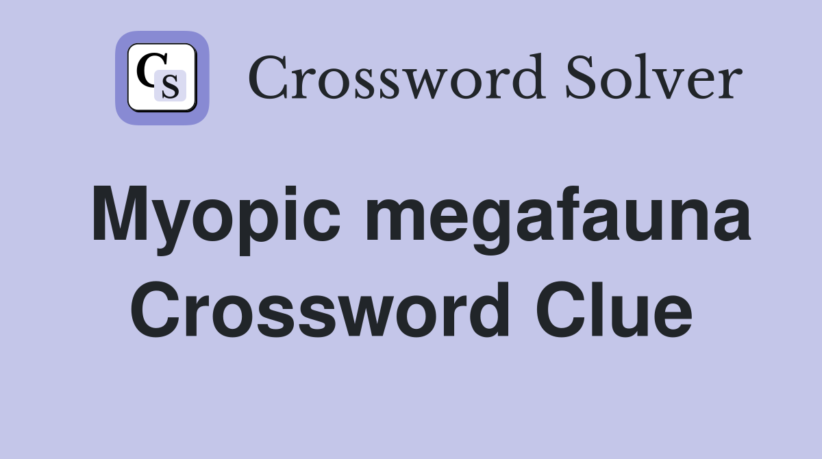 Myopic megafauna Crossword Clue