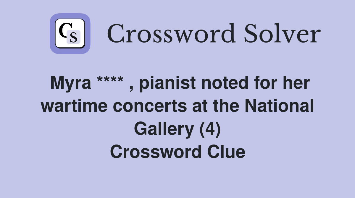 Myra **** , pianist noted for her wartime concerts at the National Gallery (4) Crossword Clue