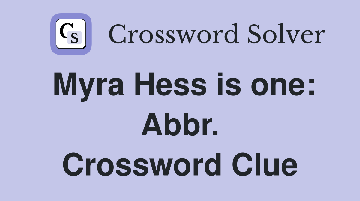 Myra Hess is one: Abbr. Crossword Clue