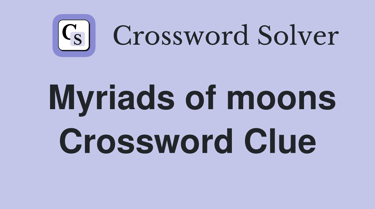 Myriads of moons Crossword Clue
