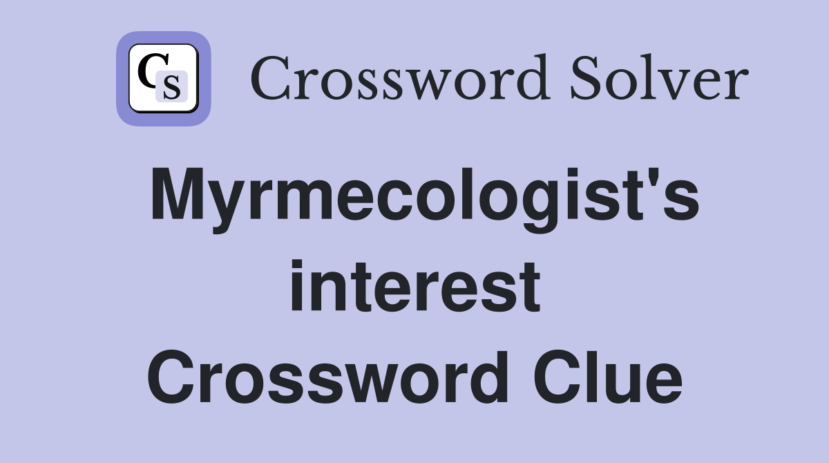 Myrmecologist's interest Crossword Clue