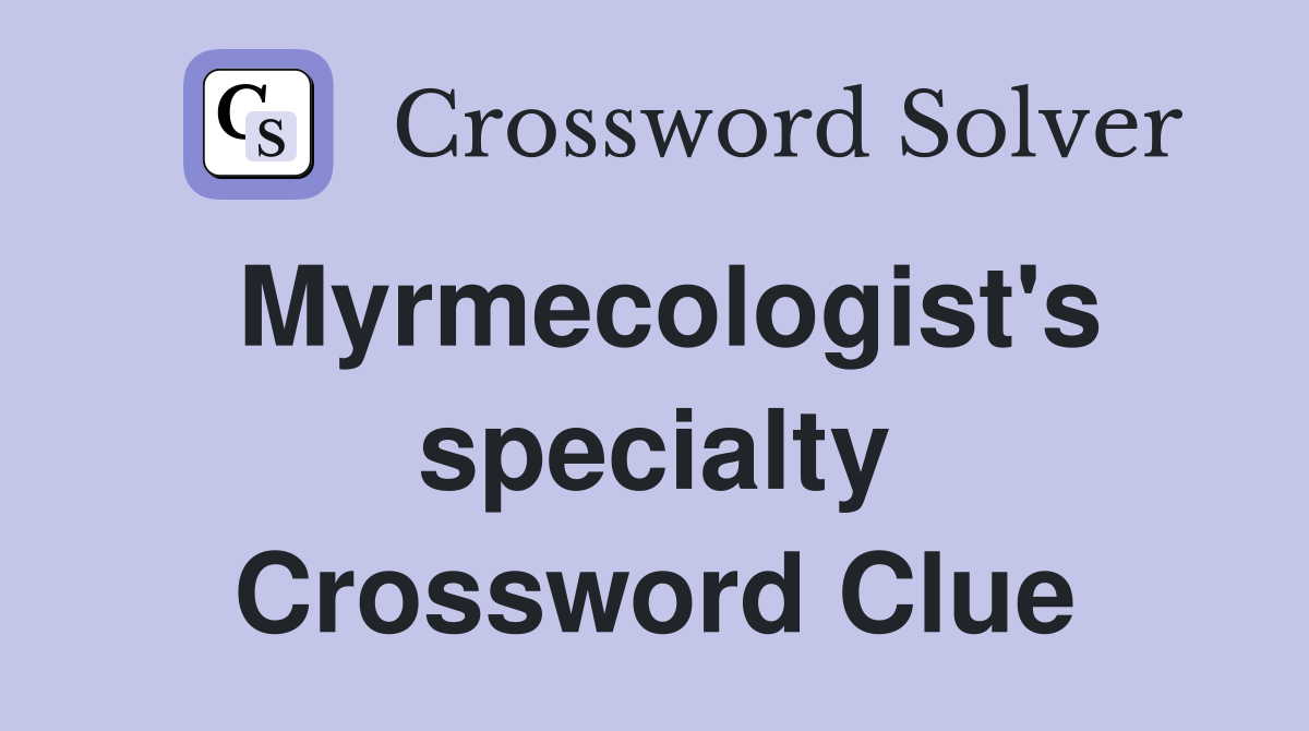 Myrmecologist's specialty Crossword Clue