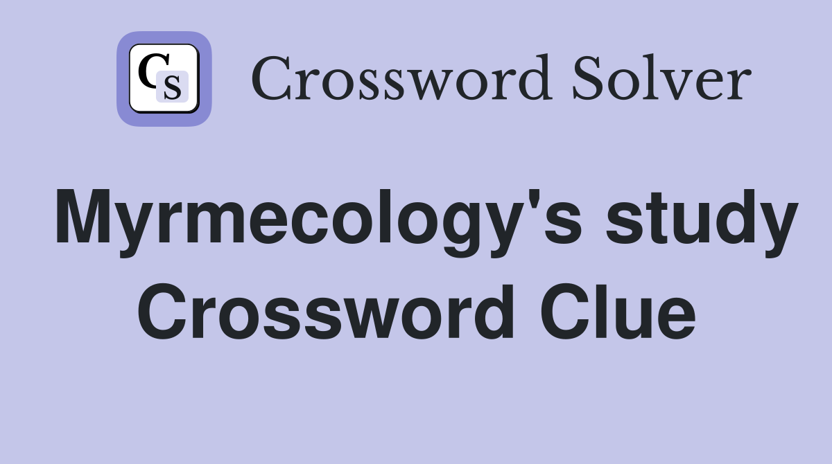 Myrmecology's study Crossword Clue